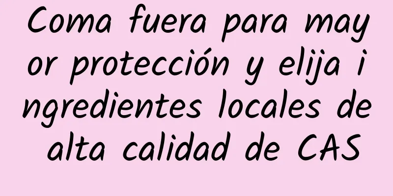 Coma fuera para mayor protección y elija ingredientes locales de alta calidad de CAS