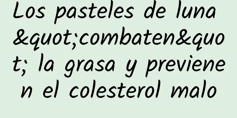 Los pasteles de luna "combaten" la grasa y previenen el colesterol malo