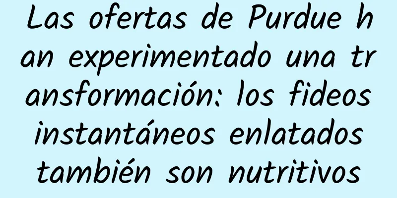Las ofertas de Purdue han experimentado una transformación: los fideos instantáneos enlatados también son nutritivos