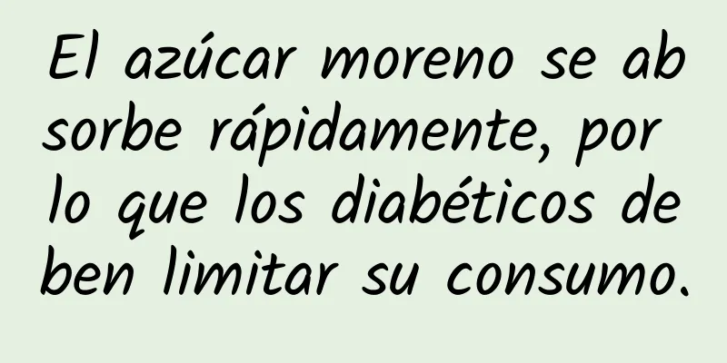 El azúcar moreno se absorbe rápidamente, por lo que los diabéticos deben limitar su consumo.