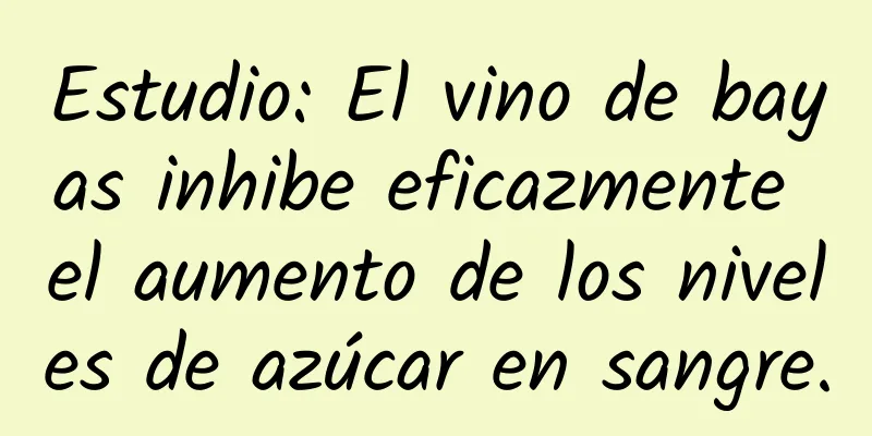 Estudio: El vino de bayas inhibe eficazmente el aumento de los niveles de azúcar en sangre.