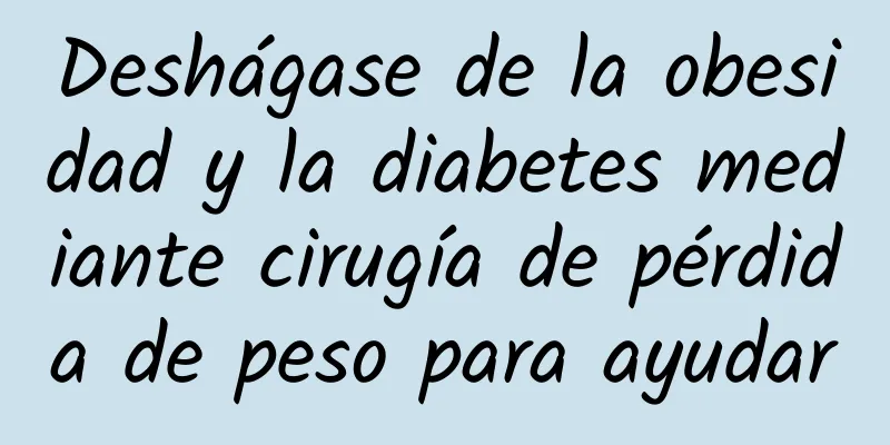 Deshágase de la obesidad y la diabetes mediante cirugía de pérdida de peso para ayudar