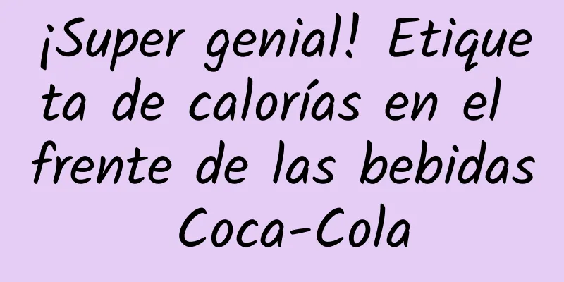 ¡Super genial! Etiqueta de calorías en el frente de las bebidas Coca-Cola