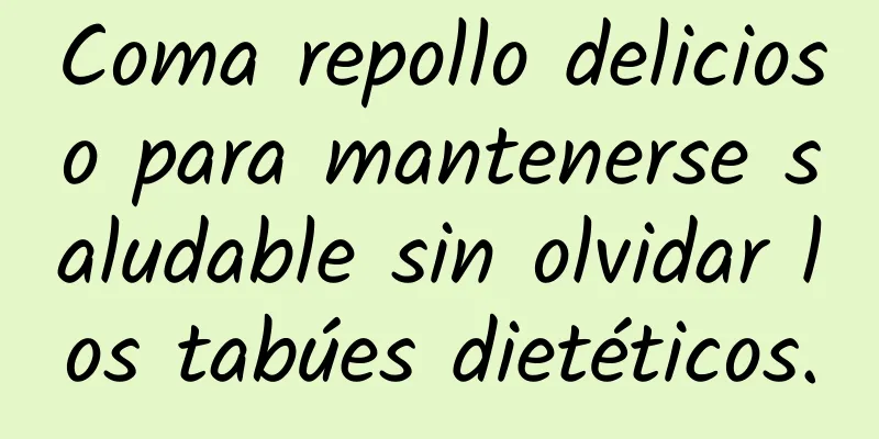 Coma repollo delicioso para mantenerse saludable sin olvidar los tabúes dietéticos.