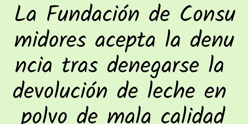 La Fundación de Consumidores acepta la denuncia tras denegarse la devolución de leche en polvo de mala calidad