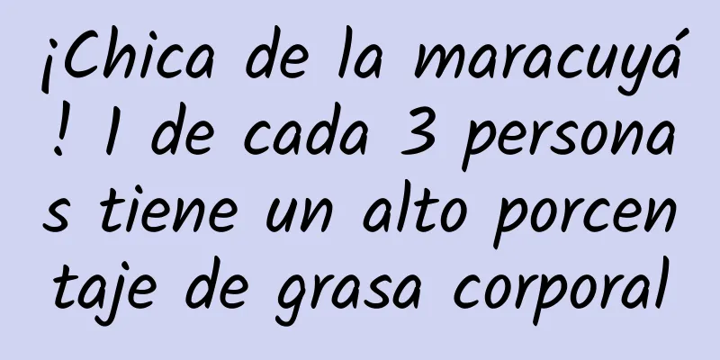 ¡Chica de la maracuyá! 1 de cada 3 personas tiene un alto porcentaje de grasa corporal