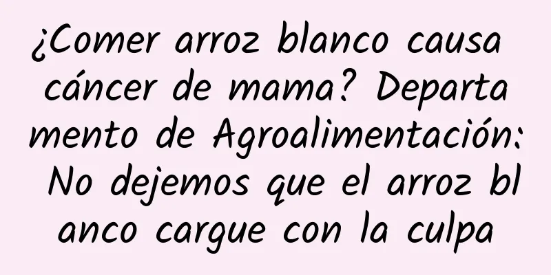 ¿Comer arroz blanco causa cáncer de mama? Departamento de Agroalimentación: No dejemos que el arroz blanco cargue con la culpa