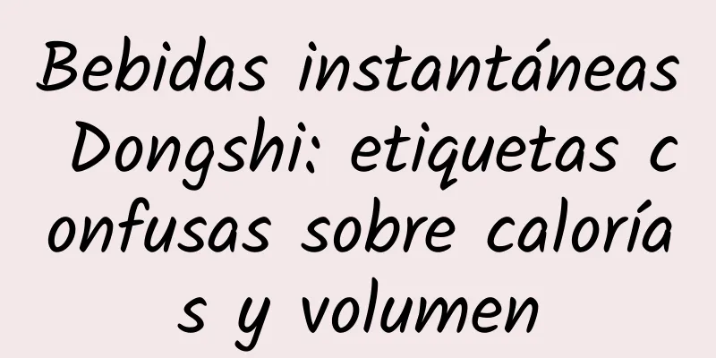 Bebidas instantáneas Dongshi: etiquetas confusas sobre calorías y volumen