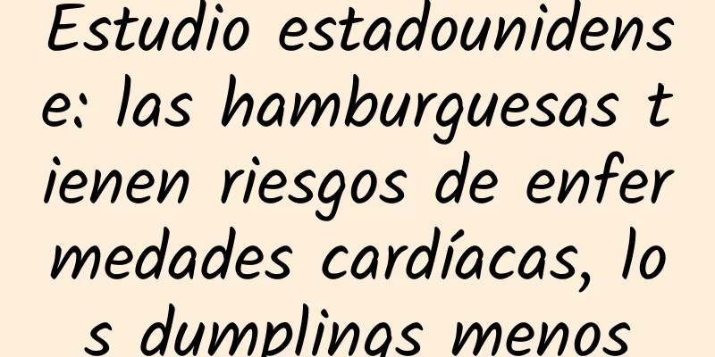 Estudio estadounidense: las hamburguesas tienen riesgos de enfermedades cardíacas, los dumplings menos