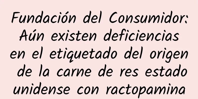 Fundación del Consumidor: Aún existen deficiencias en el etiquetado del origen de la carne de res estadounidense con ractopamina