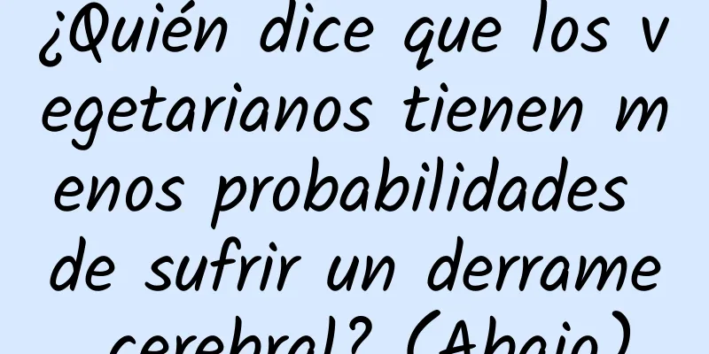 ¿Quién dice que los vegetarianos tienen menos probabilidades de sufrir un derrame cerebral? (Abajo)
