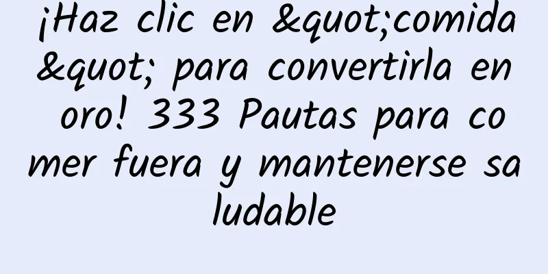 ¡Haz clic en "comida" para convertirla en oro! 333 Pautas para comer fuera y mantenerse saludable