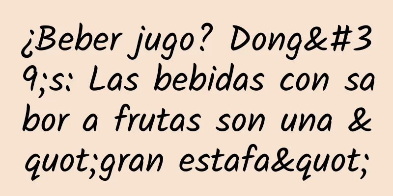 ¿Beber jugo? Dong's: Las bebidas con sabor a frutas son una "gran estafa"