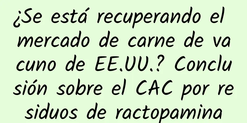 ¿Se está recuperando el mercado de carne de vacuno de EE.UU.? Conclusión sobre el CAC por residuos de ractopamina