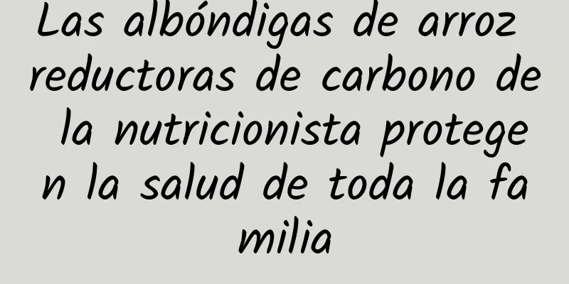 Las albóndigas de arroz reductoras de carbono de la nutricionista protegen la salud de toda la familia