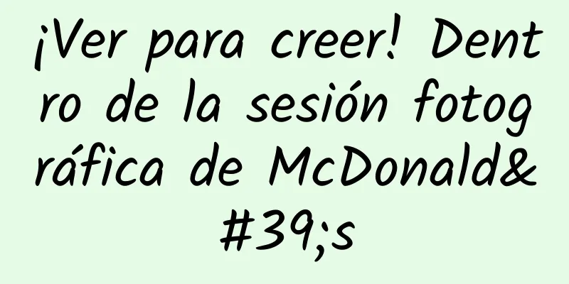 ¡Ver para creer! Dentro de la sesión fotográfica de McDonald's