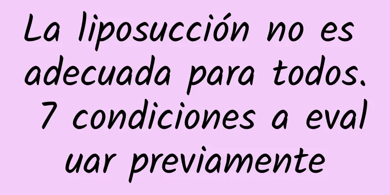 La liposucción no es adecuada para todos. 7 condiciones a evaluar previamente