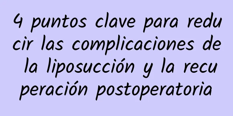 4 puntos clave para reducir las complicaciones de la liposucción y la recuperación postoperatoria
