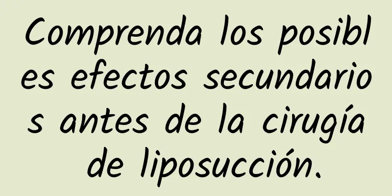 Comprenda los posibles efectos secundarios antes de la cirugía de liposucción.