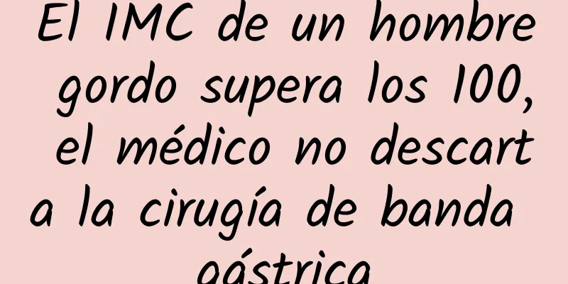 El IMC de un hombre gordo supera los 100, el médico no descarta la cirugía de banda gástrica