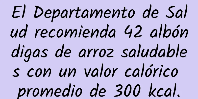 El Departamento de Salud recomienda 42 albóndigas de arroz saludables con un valor calórico promedio de 300 kcal.