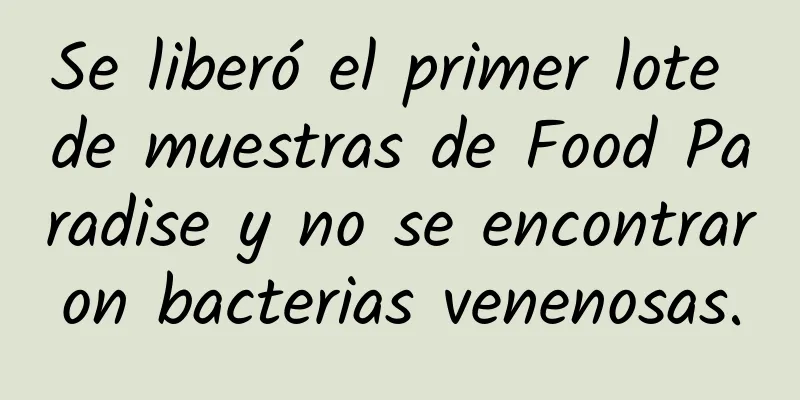 Se liberó el primer lote de muestras de Food Paradise y no se encontraron bacterias venenosas.