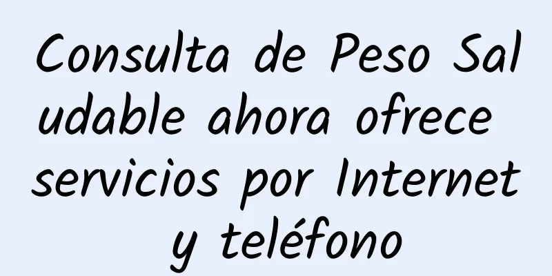 Consulta de Peso Saludable ahora ofrece servicios por Internet y teléfono
