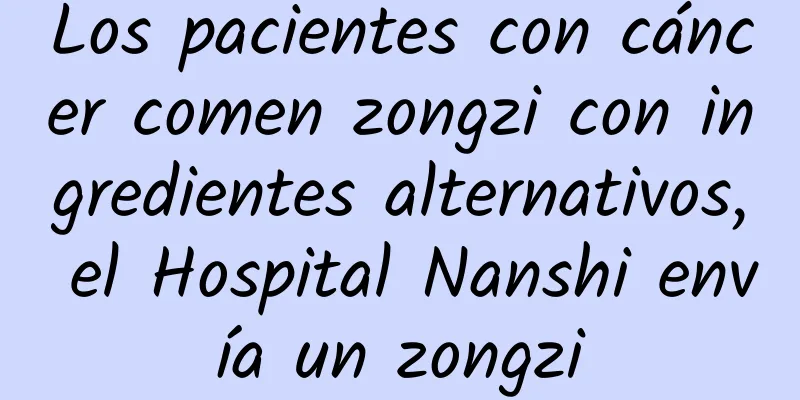 Los pacientes con cáncer comen zongzi con ingredientes alternativos, el Hospital Nanshi envía un zongzi