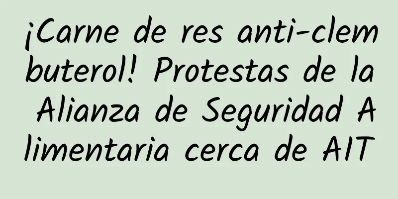 ¡Carne de res anti-clembuterol! Protestas de la Alianza de Seguridad Alimentaria cerca de AIT