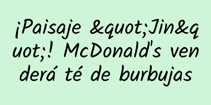 ¡Paisaje "Jin"! McDonald's venderá té de burbujas