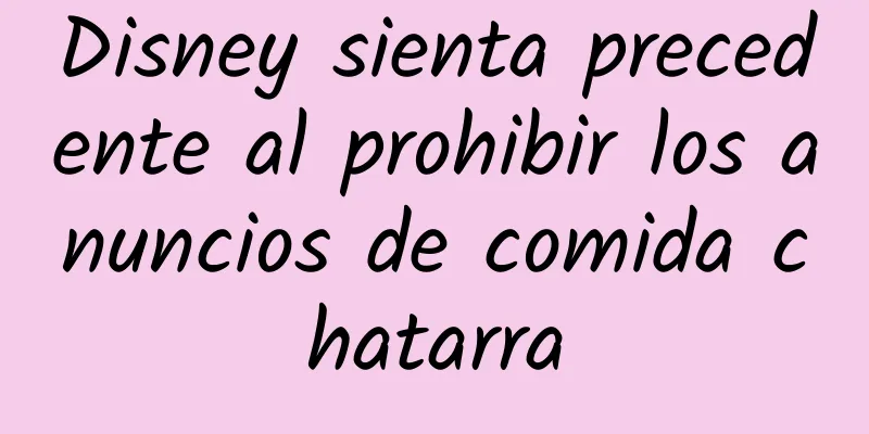 Disney sienta precedente al prohibir los anuncios de comida chatarra