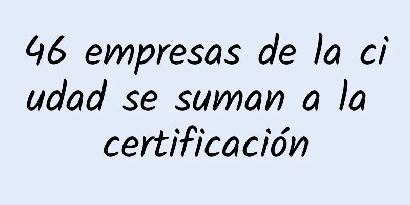 46 empresas de la ciudad se suman a la certificación