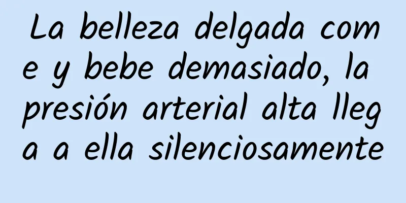 La belleza delgada come y bebe demasiado, la presión arterial alta llega a ella silenciosamente
