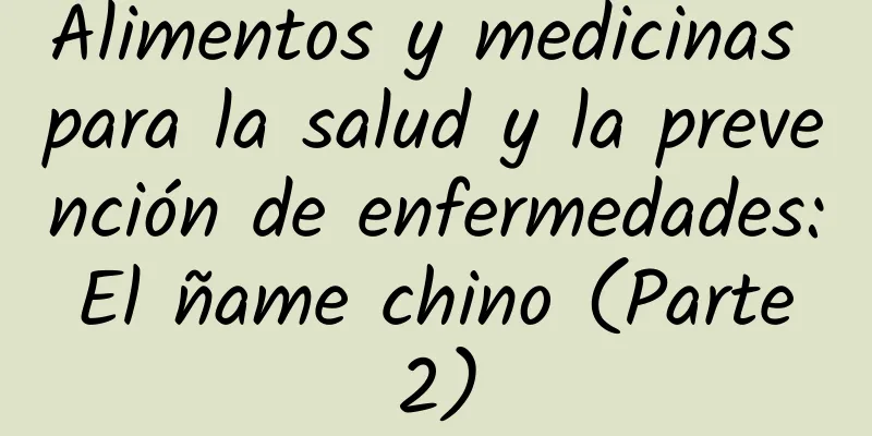 Alimentos y medicinas para la salud y la prevención de enfermedades: El ñame chino (Parte 2)