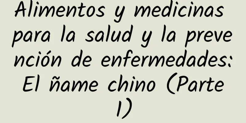 Alimentos y medicinas para la salud y la prevención de enfermedades: El ñame chino (Parte 1)