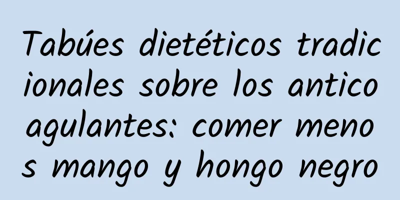 Tabúes dietéticos tradicionales sobre los anticoagulantes: comer menos mango y hongo negro