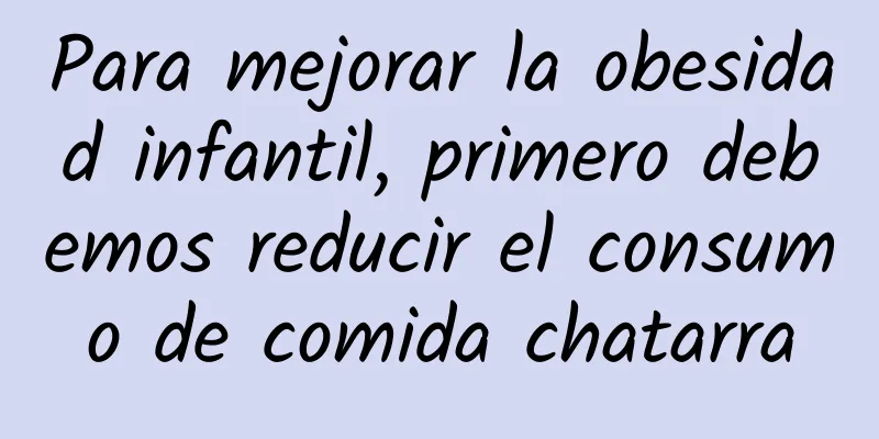 Para mejorar la obesidad infantil, primero debemos reducir el consumo de comida chatarra