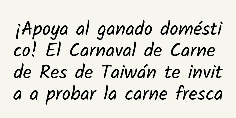 ¡Apoya al ganado doméstico! El Carnaval de Carne de Res de Taiwán te invita a probar la carne fresca