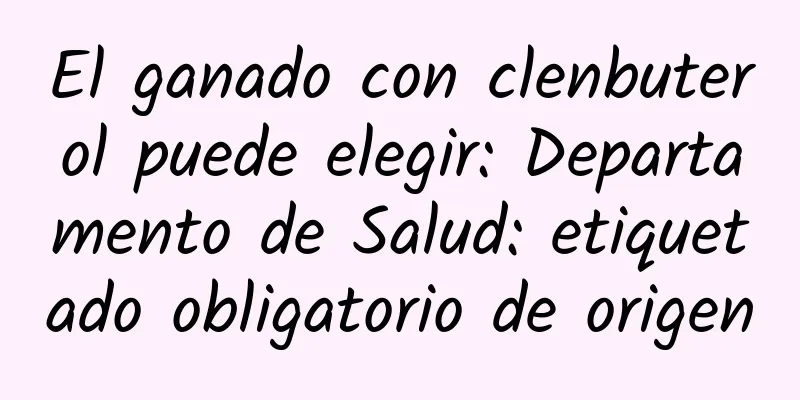 El ganado con clenbuterol puede elegir: Departamento de Salud: etiquetado obligatorio de origen