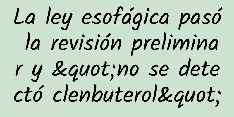 La ley esofágica pasó la revisión preliminar y "no se detectó clenbuterol"