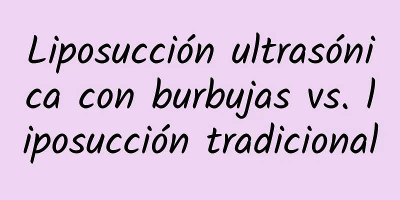 Liposucción ultrasónica con burbujas vs. liposucción tradicional