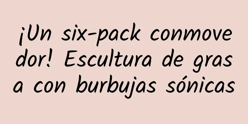 ¡Un six-pack conmovedor! Escultura de grasa con burbujas sónicas