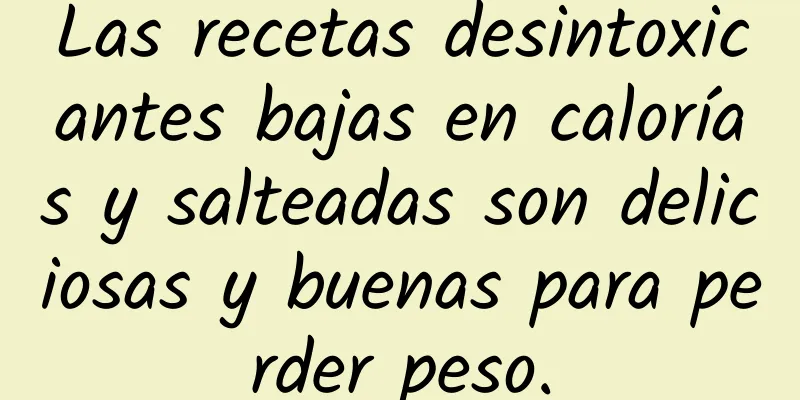 Las recetas desintoxicantes bajas en calorías y salteadas son deliciosas y buenas para perder peso.