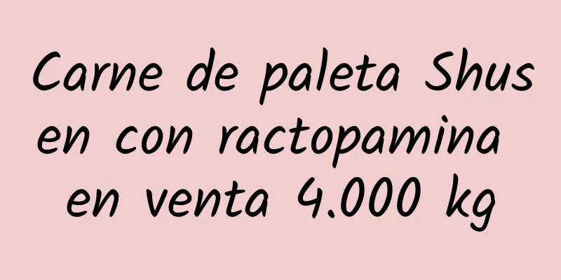 Carne de paleta Shusen con ractopamina en venta 4.000 kg