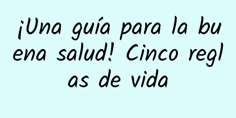 ¡Una guía para la buena salud! Cinco reglas de vida