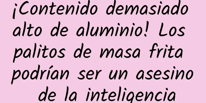 ¡Contenido demasiado alto de aluminio! Los palitos de masa frita podrían ser un asesino de la inteligencia