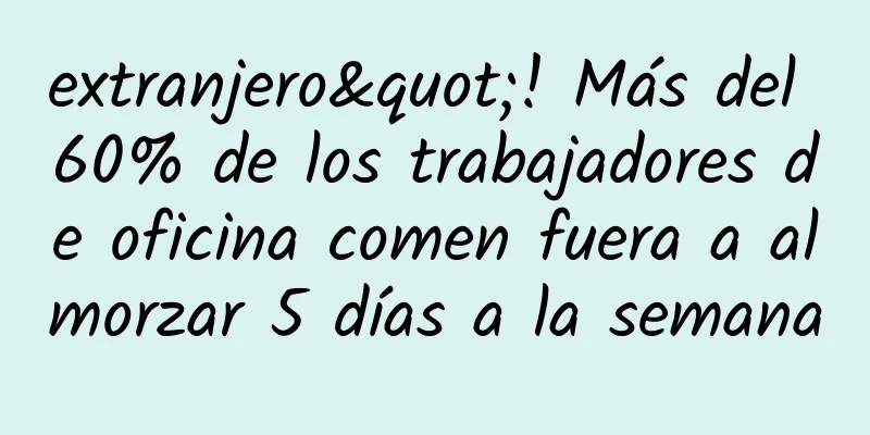extranjero"! Más del 60% de los trabajadores de oficina comen fuera a almorzar 5 días a la semana