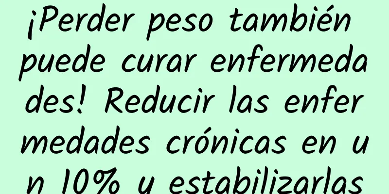 ¡Perder peso también puede curar enfermedades! Reducir las enfermedades crónicas en un 10% y estabilizarlas
