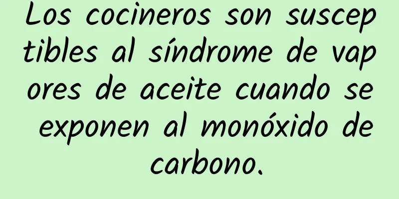 Los cocineros son susceptibles al síndrome de vapores de aceite cuando se exponen al monóxido de carbono.
