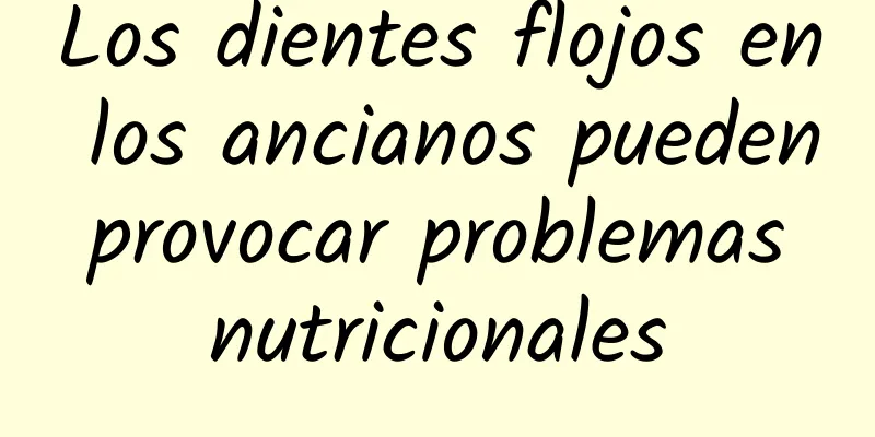 Los dientes flojos en los ancianos pueden provocar problemas nutricionales
